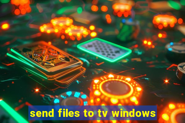 send files to tv windows